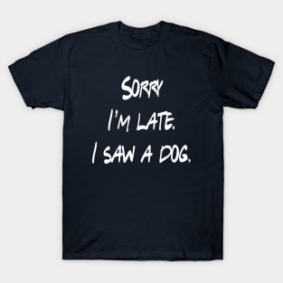 Sorry I'm Late I Saw A Dog T-Shirt